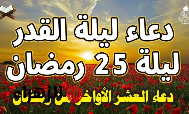 دعاء ليلة 25 رمضان 2025 وأفضل الأدعية المستجابة في الليلة الوترية المباركة