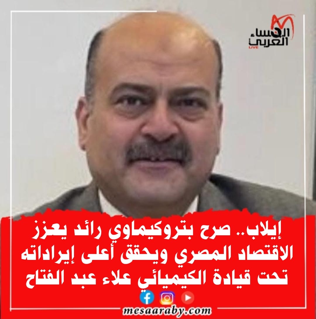 إيلاب صرح بتروكيماوي يعزز الاقتصاد ويحقق أعلى إيراداته بقيادة الكيميائي علاء عبد الفتاح