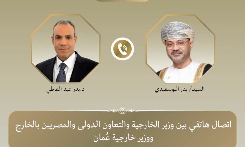 وزير الخارجية يبحث هاتفياً مع نظيره العماني مستجدات الأوضاع الإقليمية وسبل إحتواء التصعيد