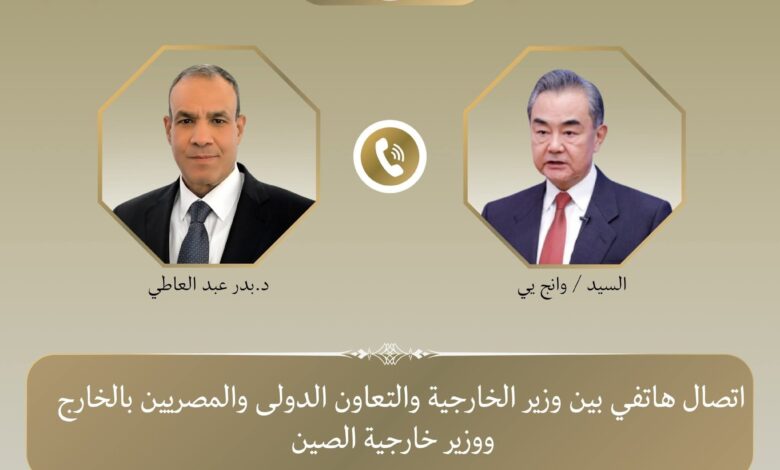 إتصال هاتفي بين د. بدر عبد العاطي، وزير الخارجية ووزير خارجية جمهورية الصين الشعبية.