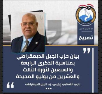 بيان حزب الجيل الديمقراطي بمناسبة الذكرى الرابعة والسبعين لثورة الثالث والعشرين من يوليو المجيدة