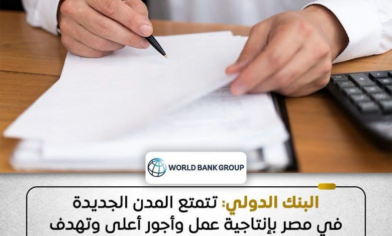 البنك الدولي حقق تجربة المدن الجديدة في مصر عددًا من النتائج الإيجابية