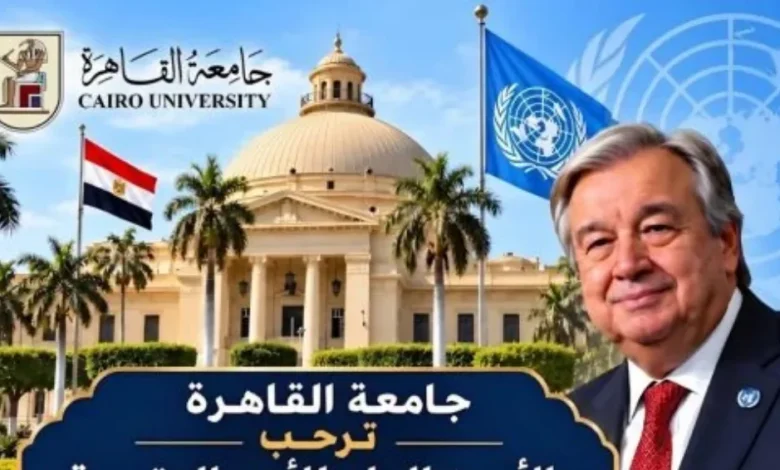 جامعة القاهرة ترحب بالأمين العام للأمم المتحدة ضيفا عزيزا في رحابها