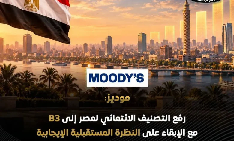 إرتفاع التصنيف الإنتمائى للعملة المصريةوالأجنبية ونظرة مستقبلية لإقتصاد المصرى