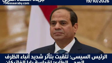 الرئيس السيسى: تلقيت بتأثر شديد أنباء الظرف الصحي الطارئ لقداسة بابا الفاتيكان