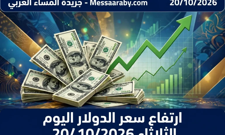 إرتفاع سعر الدولار اليوم الثلاثاء 20/10/26