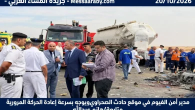 مدير أمن الفيوم في موقع حادث الصحراوي الغربي ويوجه بسرعة إعادة الحركة المرورية
