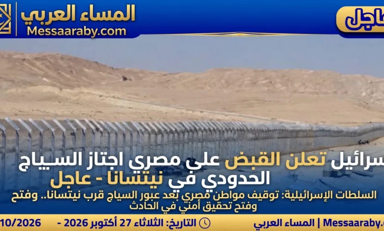 القبض على مصري إجتاز السياج الحدودي في نيتسانا التابعة للاراضي الإسرائيلية