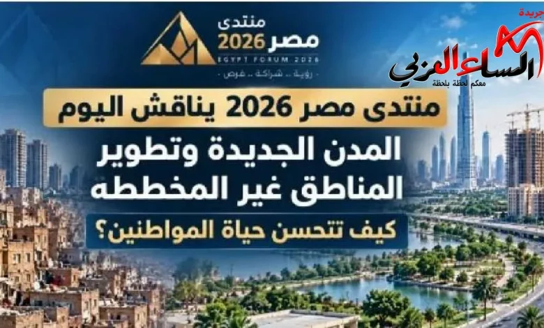منتدى مصر 2026" يناقش المدن الجديدة وتطوير العشوائيات وتحسين جودة حياة المواطنين.