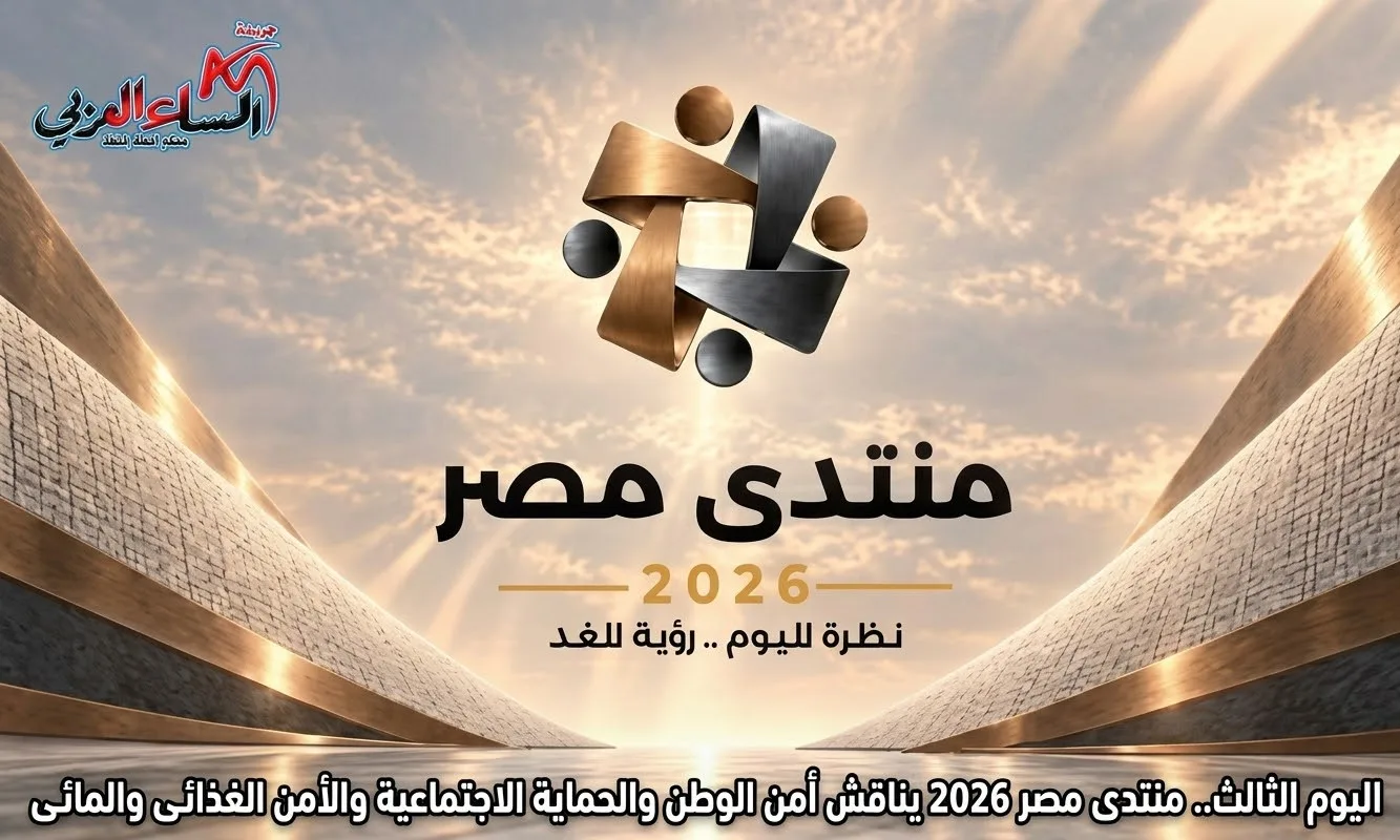اليوم الثالث.. منتدى مصر 2026 يناقش أمن الوطن والحماية الاجتماعية والأمن الغذائى والمائى.