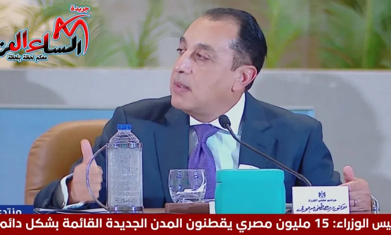 رئيس الوزراء 15 مليون مصري يقطنون المدن الجديدة القائمة بشكل دائم.