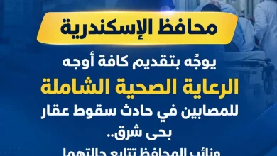 محافظ الإسكندرية تقديم كافة أوجه الرعاية الصحية الشاملة للمصابين في حادث سقوط عقار بحي شرق